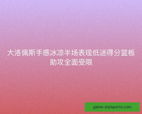 大洛佩斯手感冰凉半场表现低迷得分篮板助攻全面受限