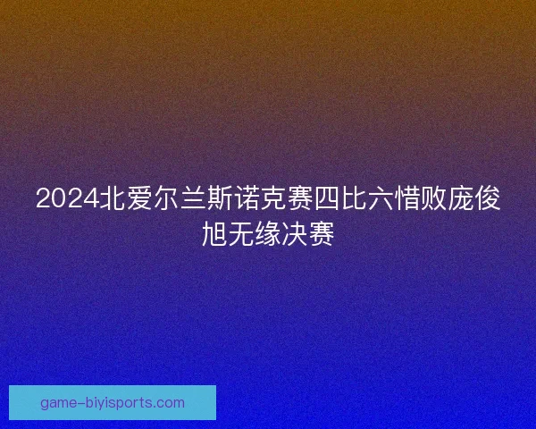 2024北爱尔兰斯诺克赛四比六惜败庞俊旭无缘决赛