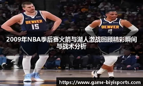 2009年NBA季后赛火箭与湖人激战回顾精彩瞬间与战术分析